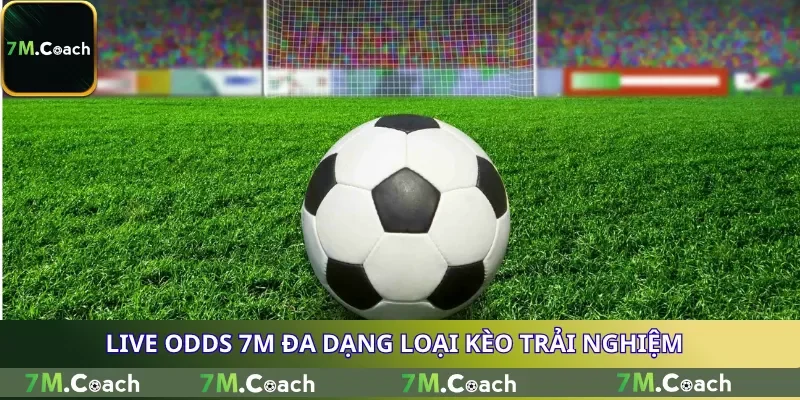 Live Odds 7M đa dạng loại kèo trải nghiệm