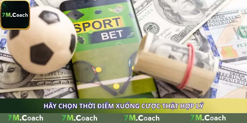 Hãy chọn thời điểm xuống cược thật hợp lý
