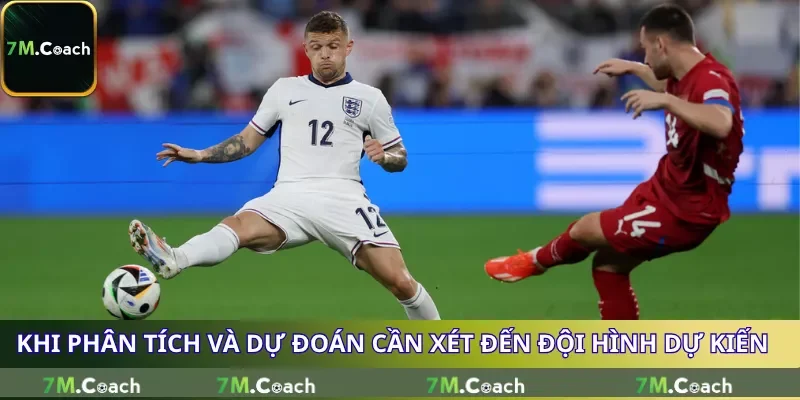 Khi phân tích và dự đoán cần xét đến đội hình dự kiến
