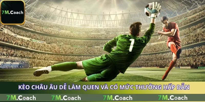 Kèo châu Âu dễ làm quen và có mức thưởng hấp dẫn Kèo châu Âu dễ làm quen và có mức thưởng hấp dẫn