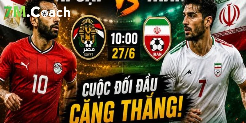 Đánh giá thế trận Ai Cập VS Iran
