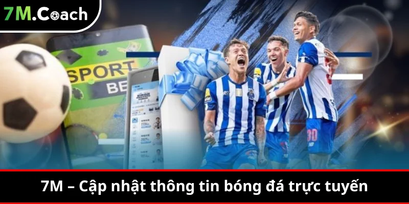7M – Cập nhật thông tin bóng đá trực tuyến